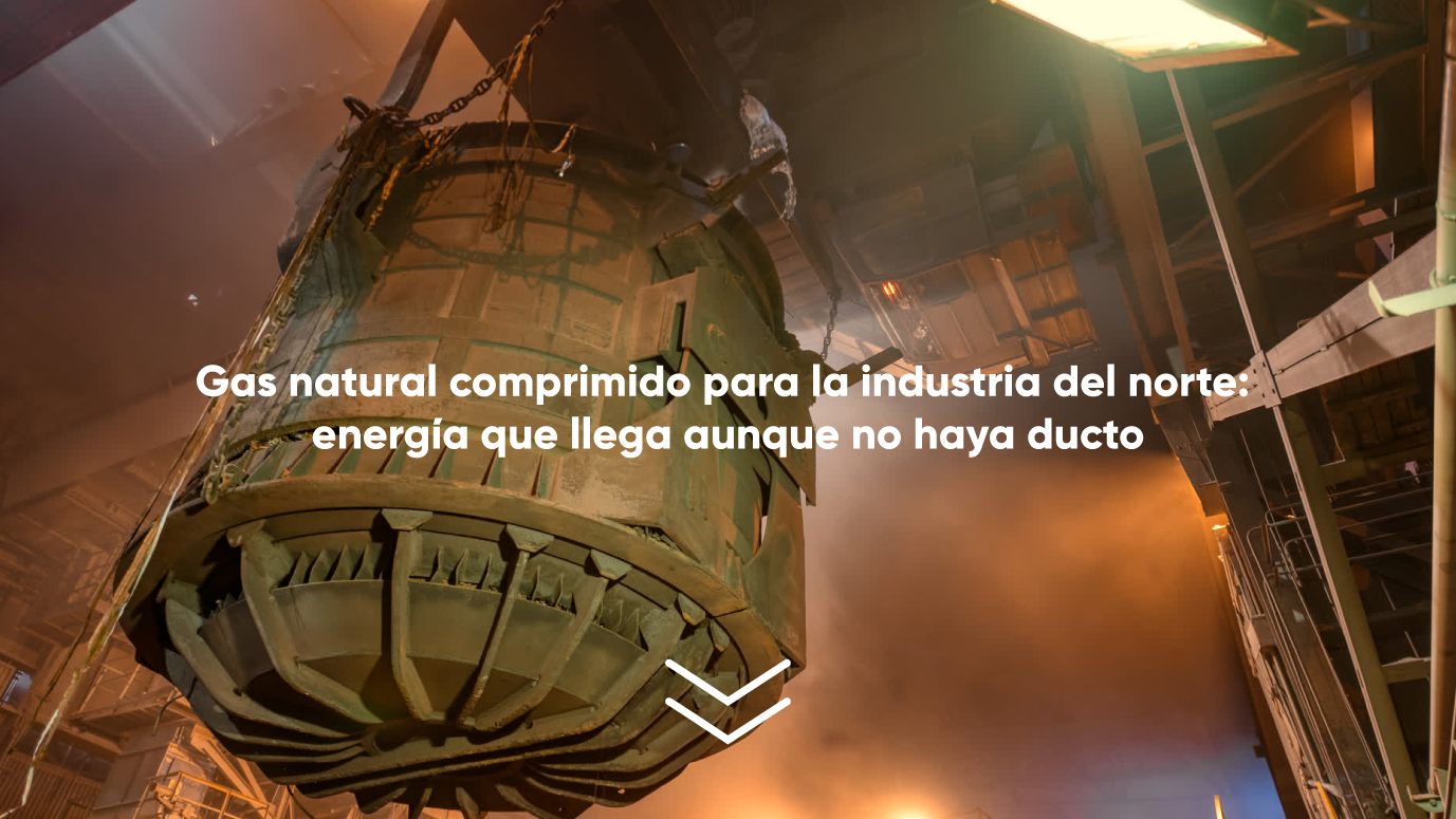 Gas natural comprimido para la industria del norte: energía que llega aunque no haya ducto